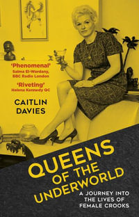 Queens of the Underworld : A Journey into the Lives of Female Crooks - CAITLIN DAVIES