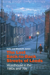 Lost Back-to-Back Streets of Leeds : Woodhouse in the 1960s and '70s - COLIN JAMES