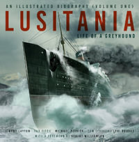 Lusitania : An Illustrated Biography (Volume One): Life of A Greyhound - J. KENT LAYTON