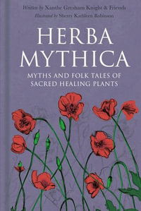 Herba Mythica : Myths and Folk Tales of Sacred Healing Plants - Xanthe Gresham-Knight