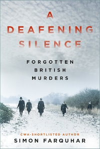 Deafening Silence : Forgotten British Murders - SIMON FARQUHAR