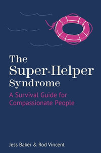 Super-Helper Syndrome : A Survival Guide for Compassionate People - JESS BAKER