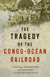 Tragedy of the Congo-Ocean Railroad - J. P. DAUGHTON