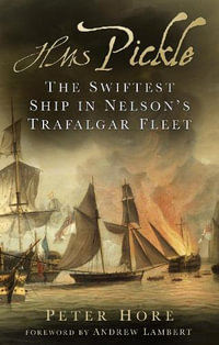 HMS Pickle : The Swiftest Ship in Nelson's Trafalgar Fleet - PETER HORE