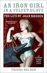 An Iron Girl in an Velvet Glove : The Life of Joan Rhodes - TRIONA HOLDEN