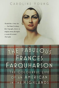 The Fabulous Frances Farquharson : The Colourful Life of an American in the Highlands - Caroline Young