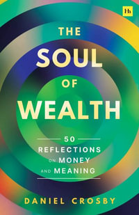 The Soul of Wealth : 50 Reflections on Money and Meaning - Daniel Crosby