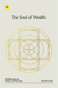 The Soul of Wealth : 50 reflections on money and meaning - Daniel Crosby