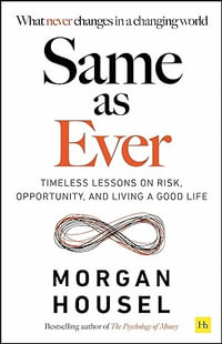Same as Ever : Timeless Lessons on Risk, Opportunity and Living a Good Life - Morgan Housel