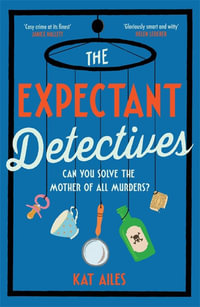 The Expectant Detectives : The hilarious cosy crime mystery where pregnant women turn detective - Kat Ailes