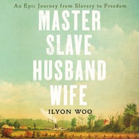 Master Slave Husband Wife : An epic journey from slavery to freedom - WINNER OF THE PULITZER PRIZE FOR BIOGRAPHY - Ilyon Woo