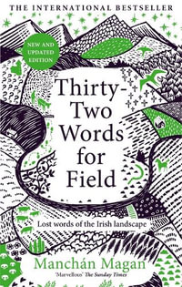 Thirty-Two Words for Field : Lost Words of the Irish Landscape - Manchan Magan