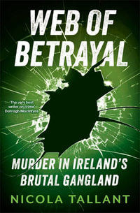 Web of Betrayal : Murder in Ireland's brutal gangland - Nicola Tallant