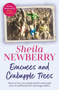 Evacuees and Crabapple Trees : Memoirs of war, love, family and the countryside from the much-loved author of Bicycles and Blackberries and The Winter Baby - Sheila Newberry