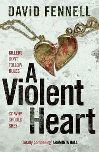 A Violent Heart : The brand new 2024 crime thriller from the acclaimed author of The Art of Death - David Fennell