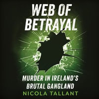 Web of Betrayal : Murder in Ireland's brutal gangland - Nicola Tallant