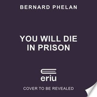 You Will Die in Prison - Bernard Phelan