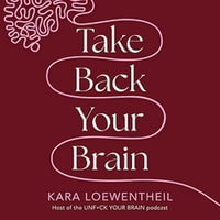 Take Back Your Brain : How a Sexist Society Gets in Your Head - and How to Get It Out - Kara Loewentheil