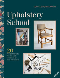 Upholstery School : Practical projects for updating furniture and furnishings in your home - Sonnaz Nooranvary