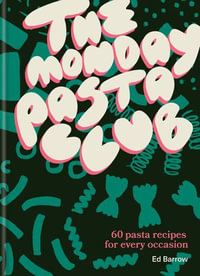 The Monday Pasta Club : 60 Pasta Recipes for Every Occasion - Ed Barrow