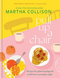 Pull Up a Chair : Recipes for Gatherings Big and Small, Morning to Night - Martha Collison