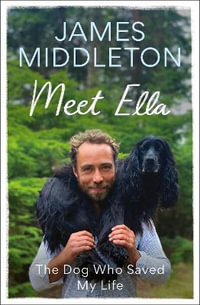 Meet Ella : The Dog Who Saved My Life - James Middleton