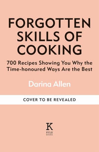 Forgotten Skills of Cooking : 700 Recipes Showing You Why the Time-honoured Ways Are the Best - Darina Allen