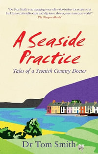 Seaside Practice : Tales of a Scottish Country Doctor - Dr Tom Smith