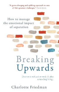 Breaking Upwards : How to manage the emotional impact of separation - Charlotte Friedman