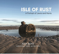 Isle of Rust : A Portrait of Lewis and Harris - Alex Boyd