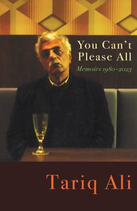 You Can't Please All : Memoirs 1980-2023 - Tariq Ali