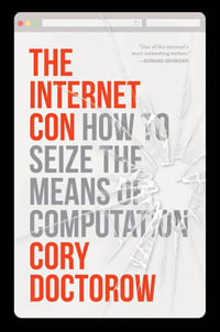 The Internet Con : How to Seize the Means of Computation - Cory Doctorow