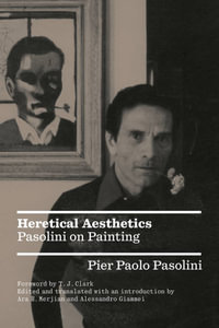 Heretical Aesthetics : Pasolini on Painting - Alessandro Giammei and Ara H. Merjian