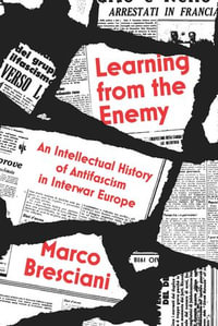 Learning from the Enemy : An Intellectual History of Antifascism in Interwar Europe - Marco Bresciani