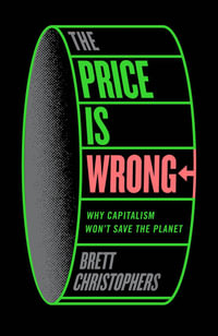 The Price is Wrong : Why Capitalism Won't Save the Planet - Brett Christophers