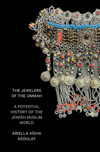 The Jewellers of the Ummah : A Potential HIstory of the Jewish Muslim World - Ariella Aïsha Azoulay