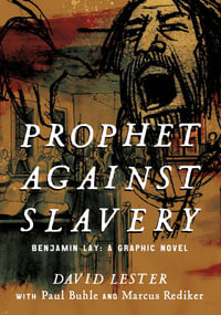 Prophet against Slavery : Benjamin Lay, A Graphic Novel - David Lester with Marcus Rediker and Paul Buhle