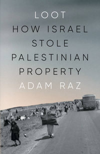 Loot : How Israel Stole Palestinian Property - Adam Raz