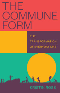 The Commune Form : The Transformation of Everyday Life - Kristin Ross