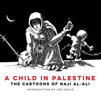 A Child in Palestine : The Cartoons of Naji al-Ali - Naji al-Ali