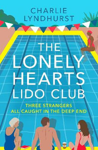 The Lonely Hearts Lido Club : An uplifting read about friendship that will warm your heart - Charlie Lyndhurst