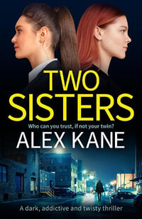 Two Sisters : A dark, addictive and twisty thriller - Alex Kane