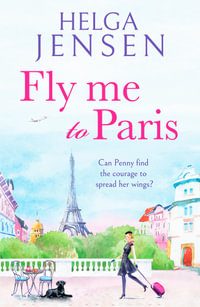 Fly Me to Paris : A romantic, hilarious and uplifting read all about finding your joy later in life - Helga Jensen
