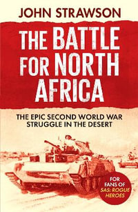 The Battle for North Africa : The Epic Second World War Struggle in the Desert - John Strawson