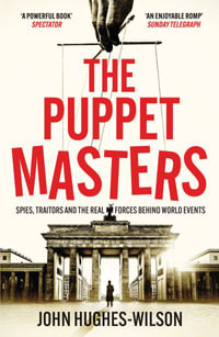 The Puppet Masters : Spies, Traitors and the Real Forces Behind World Events - John Hughes-Wilson