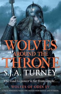 Wolves around the Throne : A pulse-pounding Viking epic packed with battle and intrigue - S.J.A. Turney