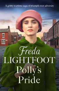 Polly's Pride : A gritty wartime saga of triumph over adversity - Freda Lightfoot