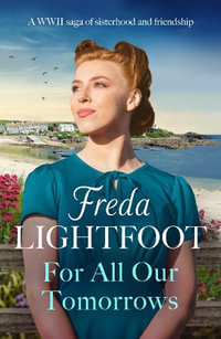 For All Our Tomorrows : A WWII saga of sisterhood and friendship - Freda Lightfoot