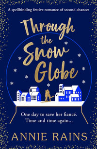 Through the Snow Globe : A spellbinding festive romance of second chances - Annie Rains