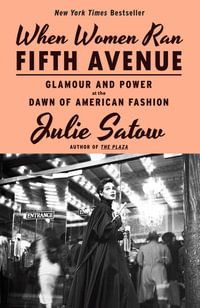 When Women Ran Fifth Avenue : Glamour and Power at the Dawn of American Fashion - Julie Satow